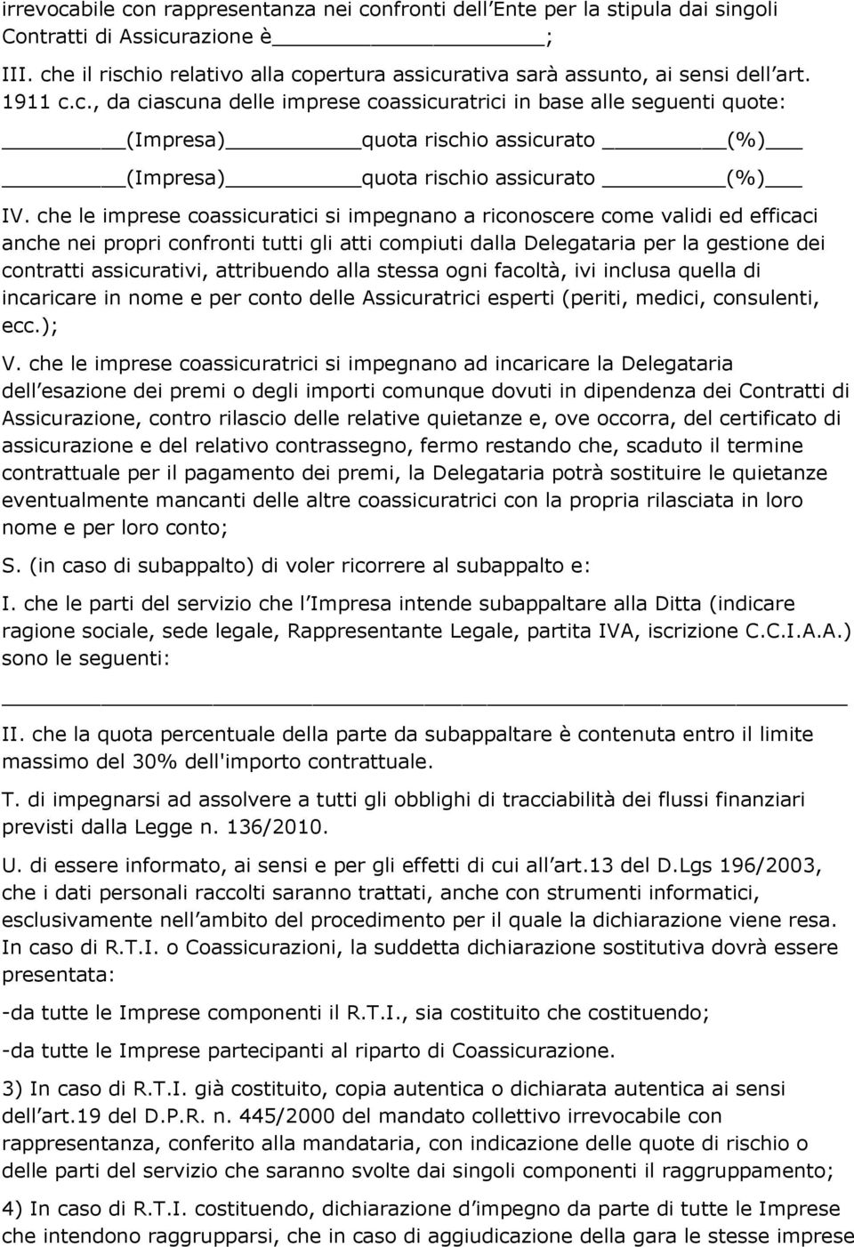 che le imprese coassicuratici si impegnano a riconoscere come validi ed efficaci anche nei propri confronti tutti gli atti compiuti dalla Delegataria per la gestione dei contratti assicurativi,