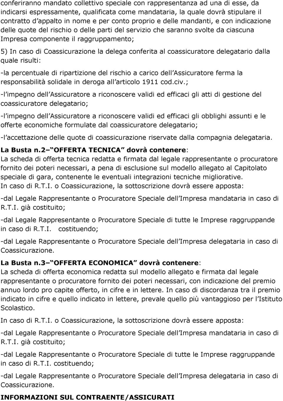 la delega conferita al coassicuratore delegatario dalla quale risulti: -la percentuale di ripartizione del rischio a carico dell Assicuratore ferma la responsabilità solidale in deroga all articolo