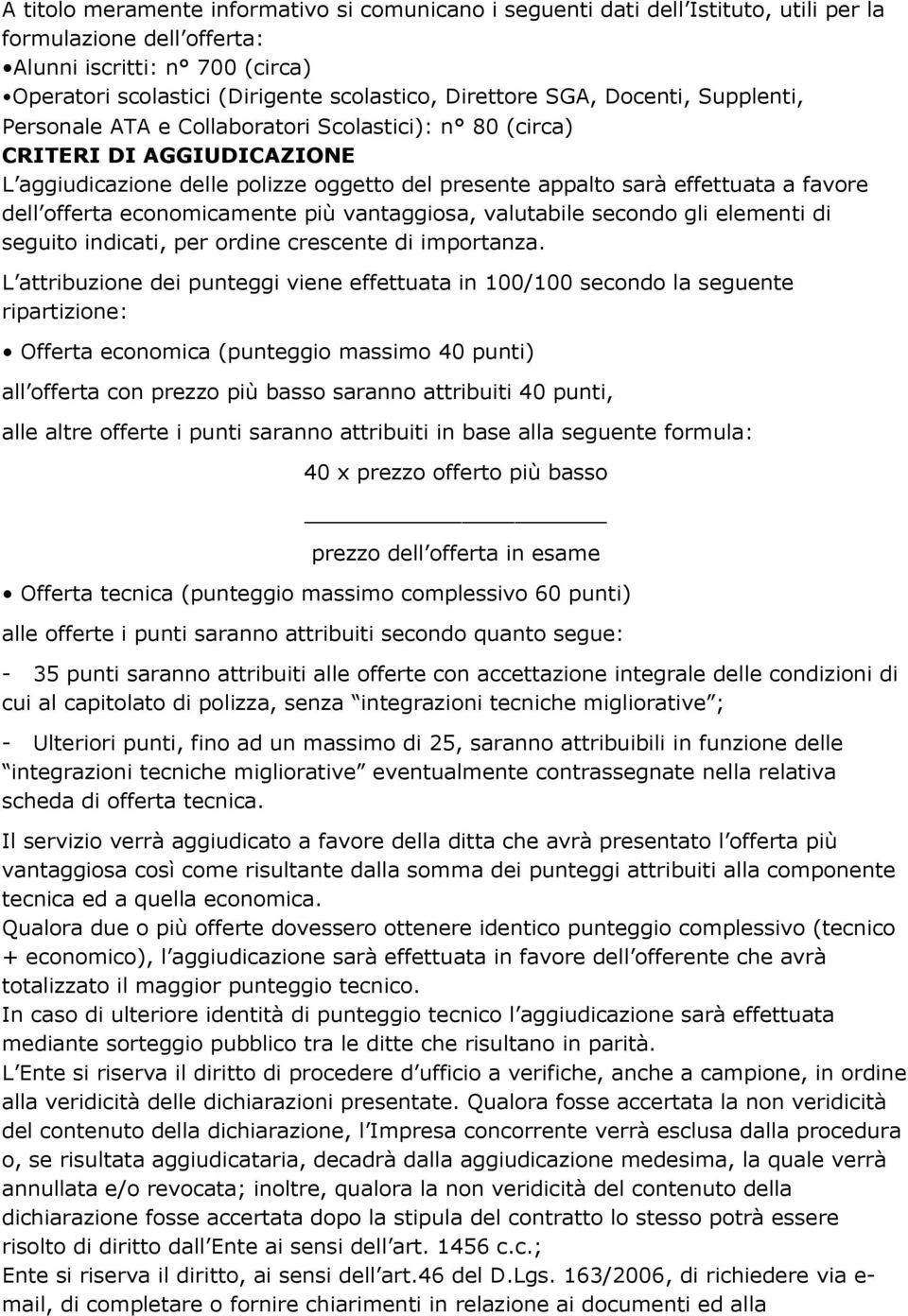 favore dell offerta economicamente più vantaggiosa, valutabile secondo gli elementi di seguito indicati, per ordine crescente di importanza.