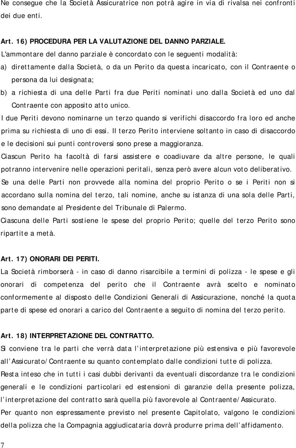 di una delle Parti fra due Periti nominati uno dalla Società ed uno dal Contraente con apposito atto unico.