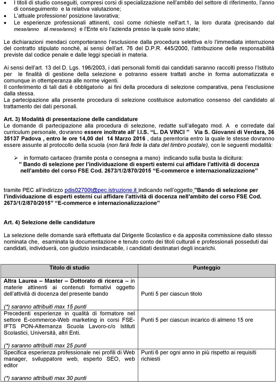 1, la loro durata (precisando dal mese/anno al mese/anno) e l Ente e/o l azienda presso la quale sono state; Le dichiarazioni mendaci comporteranno l esclusione dalla procedura selettiva e/o l