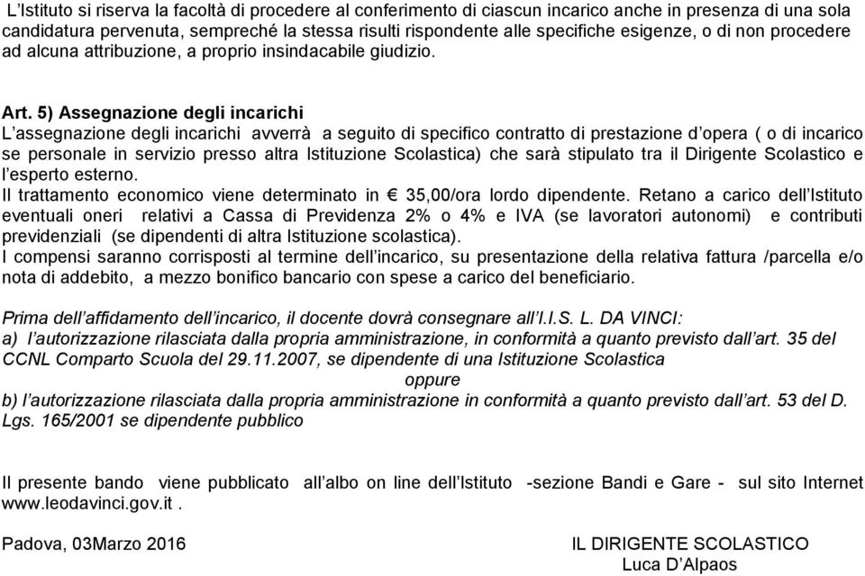 5) Assegnazione degli incarichi L assegnazione degli incarichi avverrà a seguito di specifico contratto di prestazione d opera ( o di incarico se personale in servizio presso altra Istituzione