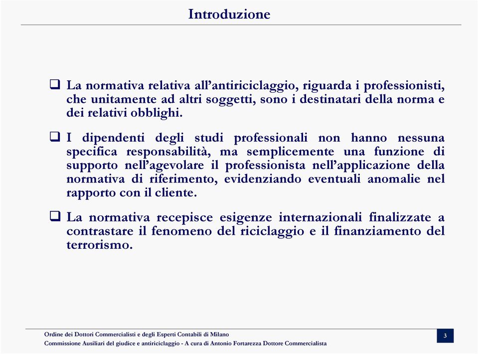 I dipendenti degli studi professionali non hanno nessuna specifica responsabilità, ma semplicemente una funzione di supporto nell agevolare il