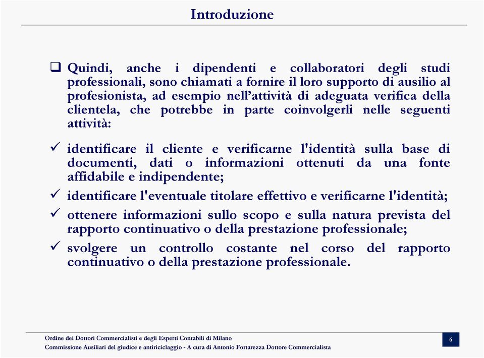 o informazioni ottenuti da una fonte affidabile e indipendente; identificare l'eventuale titolare effettivo e verificarne l'identità; ottenere informazioni sullo scopo e sulla