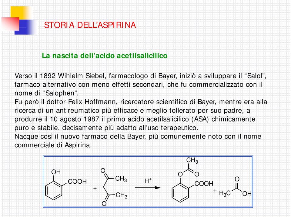 Fu però il dottor Felix Hoffmann, ricercatore scientifico di Bayer, mentre era alla ricerca di un antireumatico più efficace e meglio tollerato t per suo padre, a