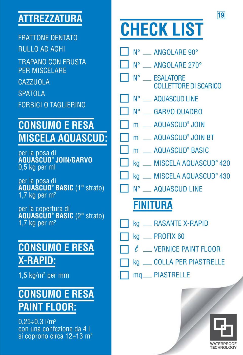 ANGOLARE 270 N ESALATORE COLLETTORE DI SCARICO N AQUASCUD LINE N GARVO QUADRO m AQUASCUD JOIN m AQUASCUD JOIN BT m AQUASCUD BASIC kg MISCELA AQUASCUD 420 kg MISCELA AQUASCUD 430 N AQUASCUD LINE