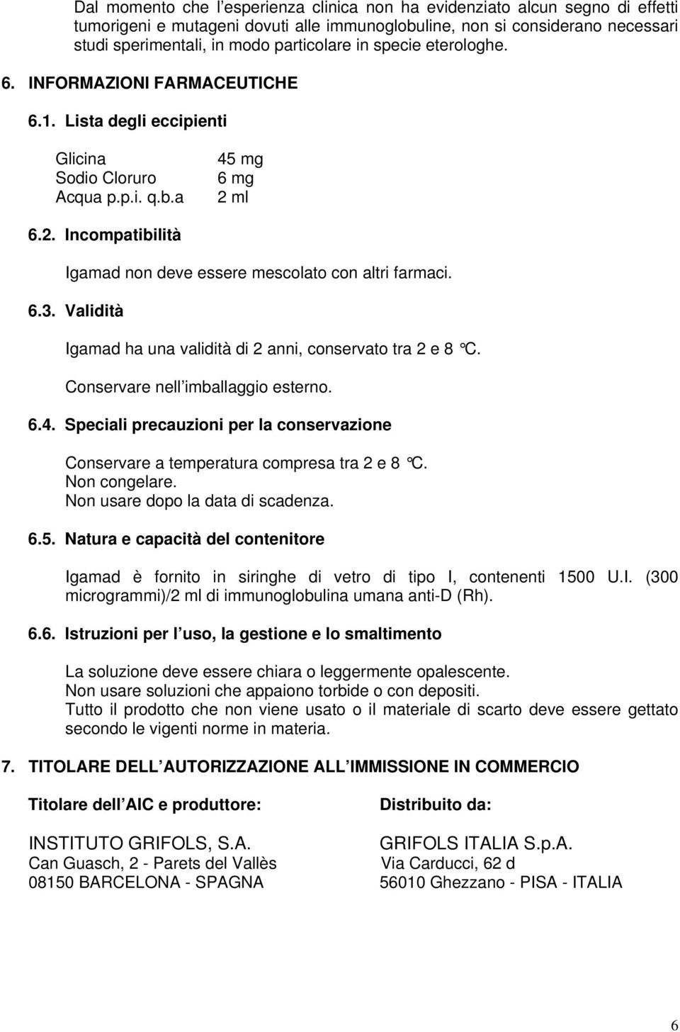 ml 6.2. Incompatibilità Igamad non deve essere mescolato con altri farmaci. 6.3. Validità Igamad ha una validità di 2 anni, conservato tra 2 e 8 C. Conservare nell imballaggio esterno. 6.4.