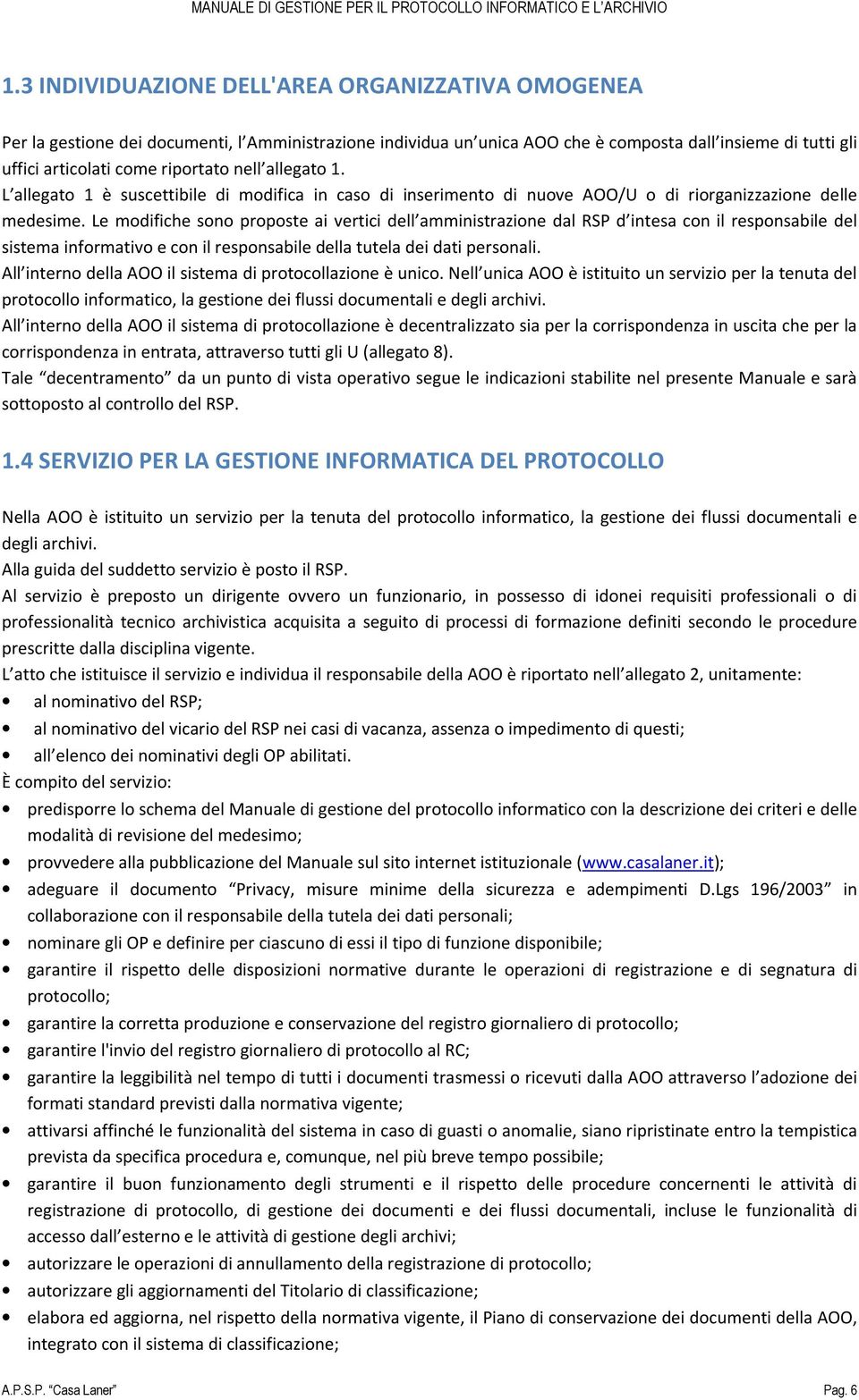 Le modifiche sono proposte ai vertici dell amministrazione dal RSP d intesa con il responsabile del sistema informativo e con il responsabile della tutela dei dati personali.