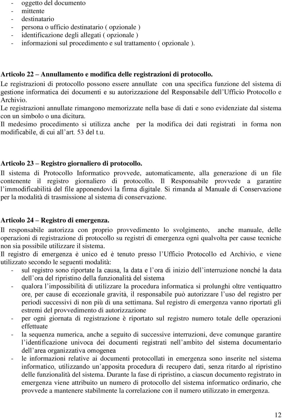 Le registrazioni di protocollo possono essere annullate con una specifica funzione del sistema di gestione informatica dei documenti e su autorizzazione del Responsabile dell Ufficio Protocollo e