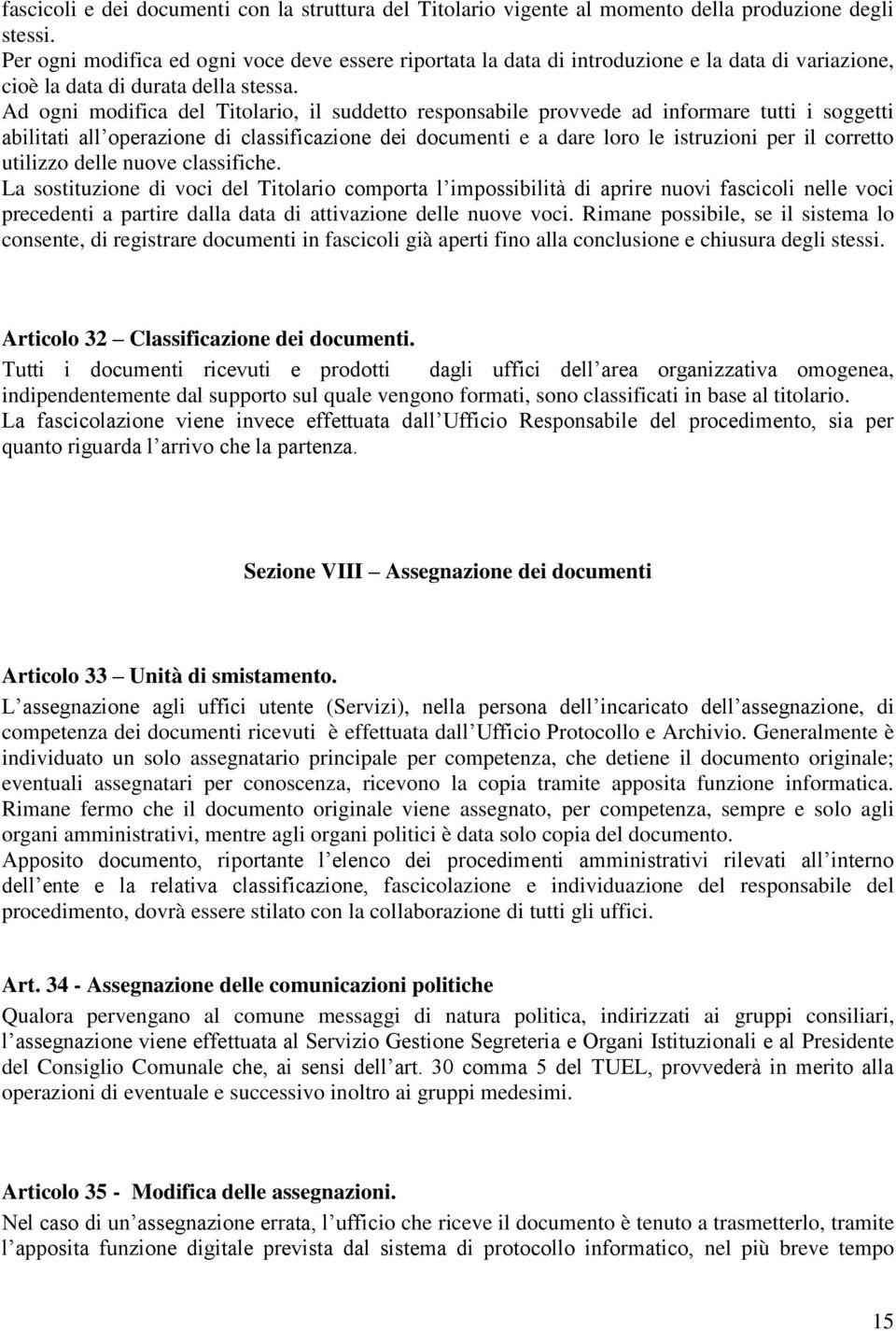 Ad ogni modifica del Titolario, il suddetto responsabile provvede ad informare tutti i soggetti abilitati all operazione di classificazione dei documenti e a dare loro le istruzioni per il corretto