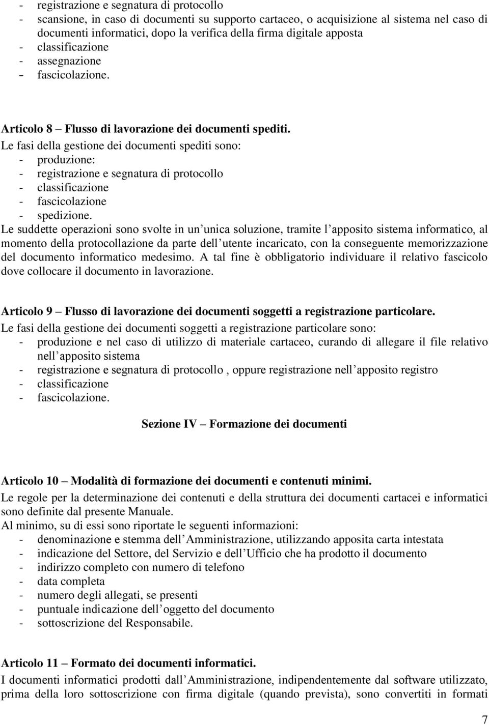 Le fasi della gestione dei documenti spediti sono: - produzione: - registrazione e segnatura di protocollo - classificazione - fascicolazione - spedizione.