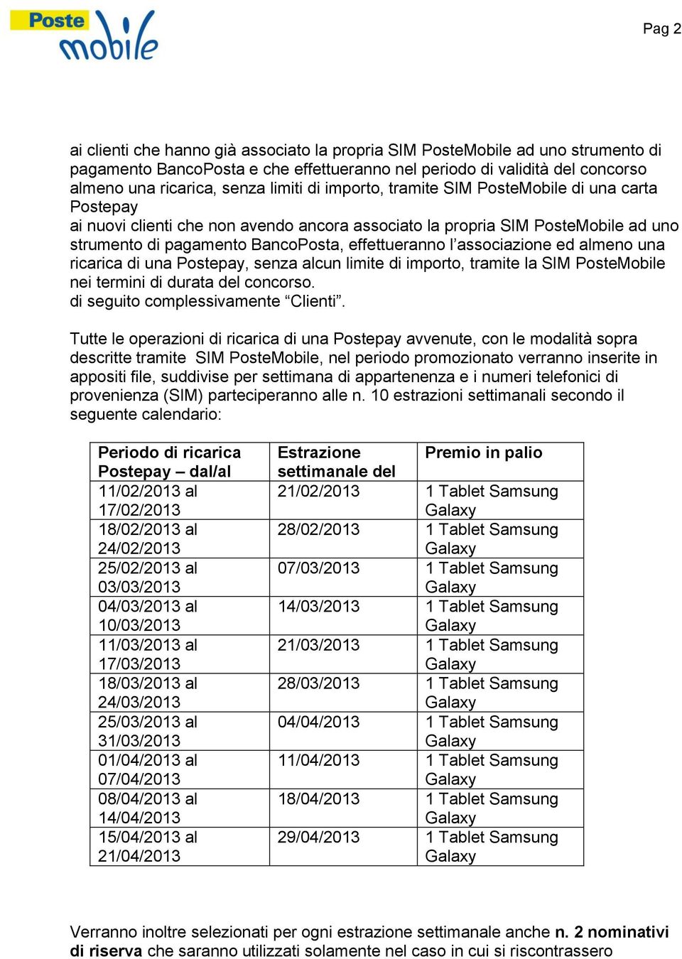 associazione ed almeno una ricarica di una Postepay, senza alcun limite di importo, tramite la SIM PosteMobile nei termini di durata del concorso. di seguito complessivamente Clienti.