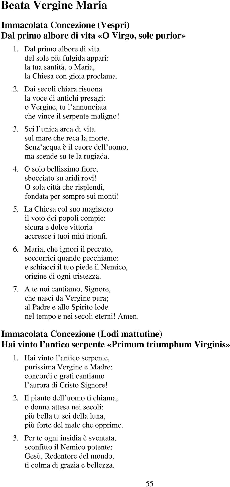 Dai secoli chiara risuona la voce di antichi presagi: o Vergine, tu l annunciata che vince il serpente maligno! 3. Sei l unica arca di vita sul mare che reca la morte.