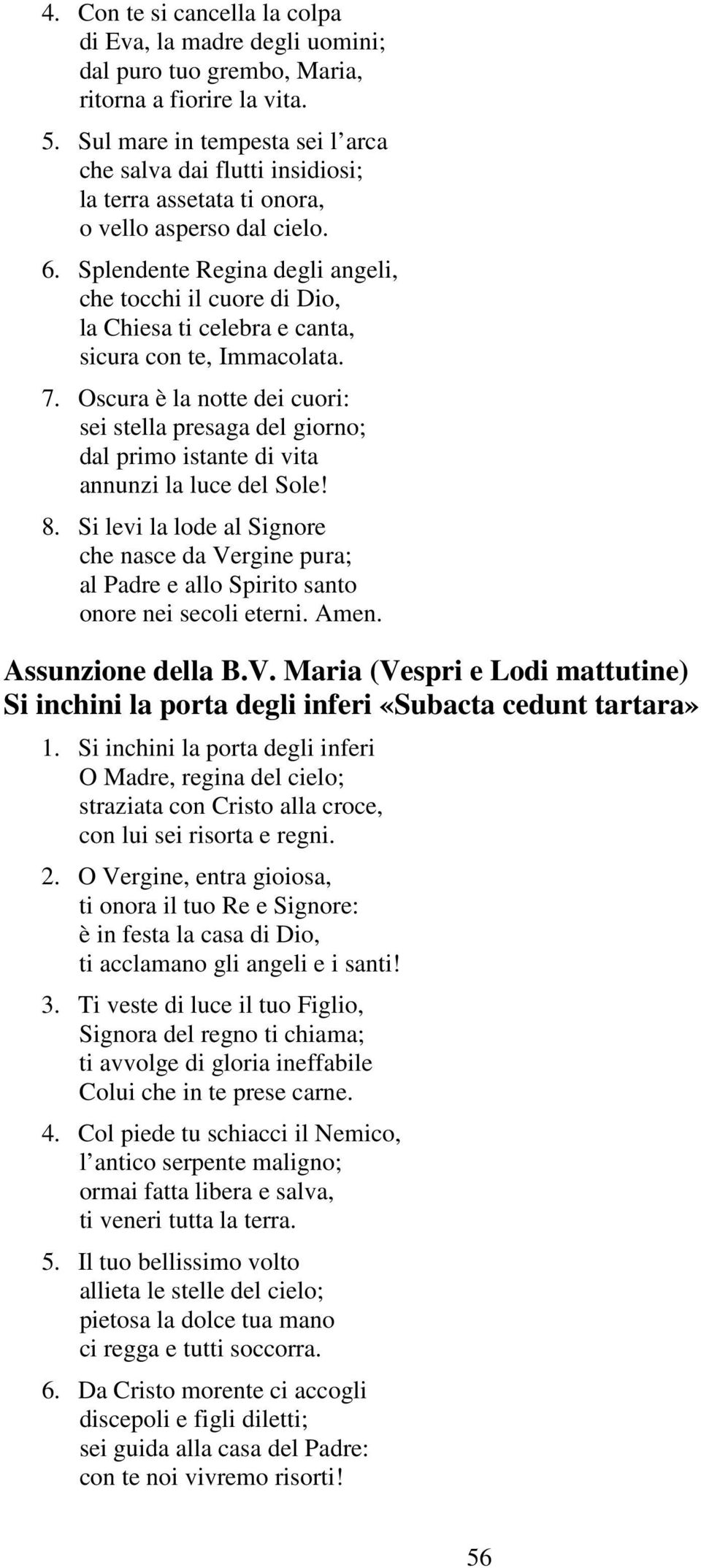 Splendente Regina degli angeli, che tocchi il cuore di Dio, la Chiesa ti celebra e canta, sicura con te, Immacolata. 7.