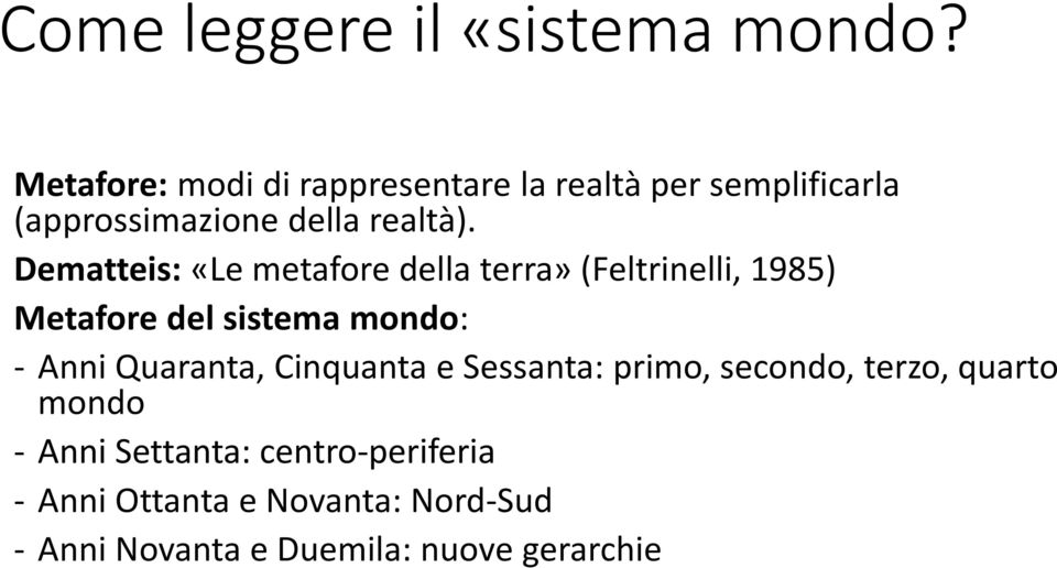 Dematteis: «Le metafore della terra» (Feltrinelli, 1985) Metafore del sistema mondo: - Anni