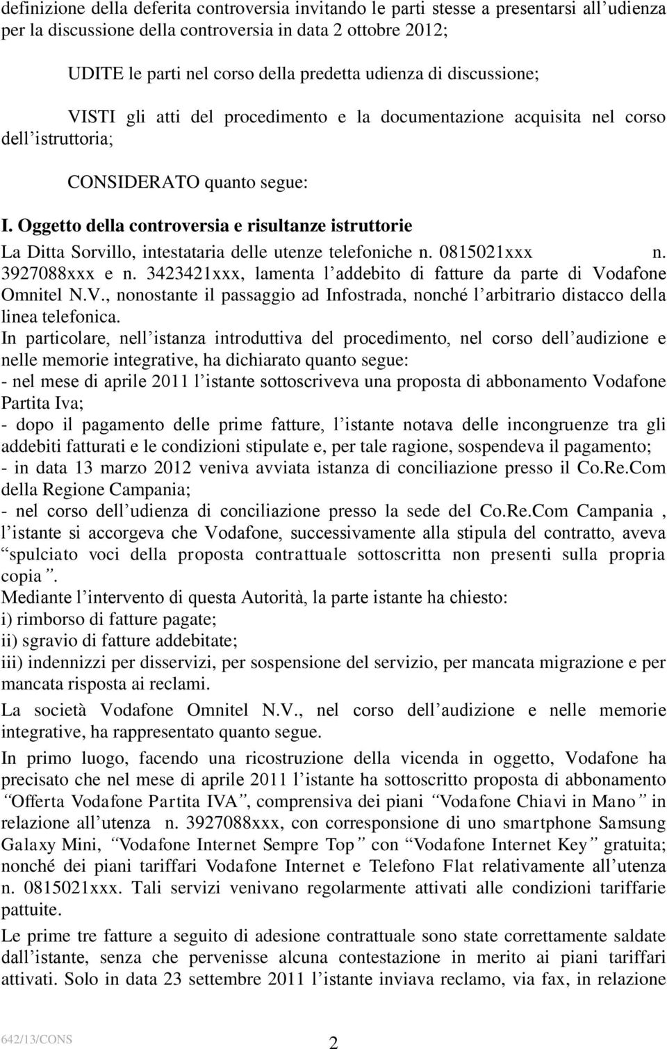 Oggetto della controversia e risultanze istruttorie La Ditta Sorvillo, intestataria delle utenze telefoniche n. 0815021xxx n. 3927088xxx e n.