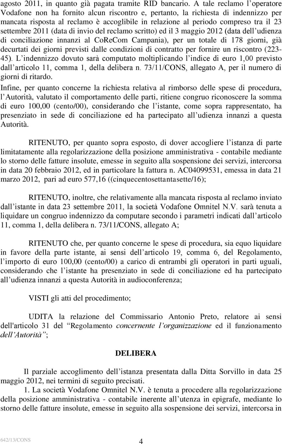 settembre 2011 (data di invio del reclamo scritto) ed il 3 maggio 2012 (data dell udienza di conciliazione innanzi al CoReCom Campania), per un totale di 178 giorni, già decurtati dei giorni previsti