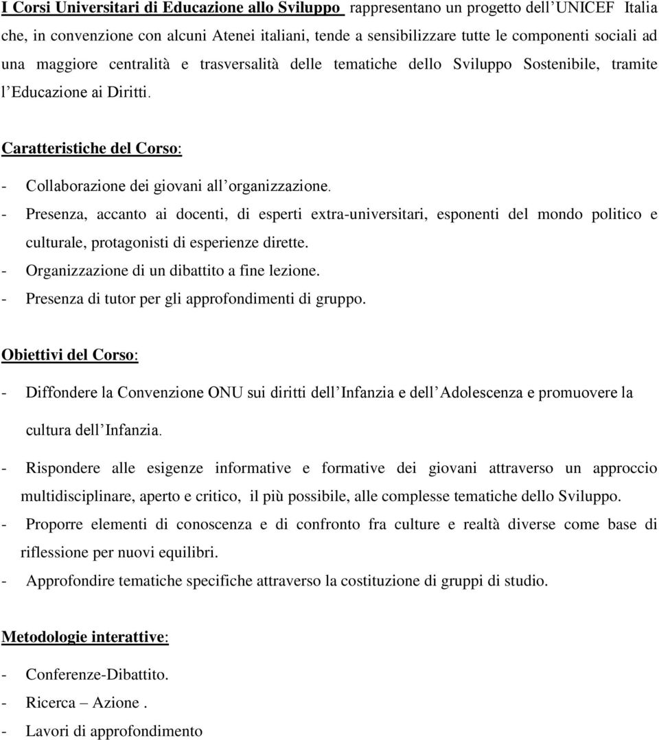 - Presenza, accanto ai docenti, di esperti extra-universitari, esponenti del mondo politico e culturale, protagonisti di esperienze dirette. - Organizzazione di un dibattito a fine lezione.