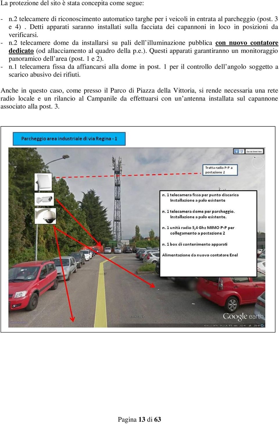 2 telecamere dome da installarsi su pali dell illuminazione pubblica con nuovo contatore dedicato (od allacciamento al quadro della p.e.).