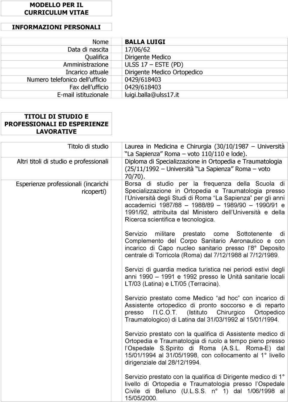 it TITOLI DI STUDIO E PROFESSIONALI ED ESPERIENZE LAVORATIVE Titolo di studio Altri titoli di studio e professionali Esperienze professionali (incarichi ricoperti) Laurea in Medicina e Chirurgia