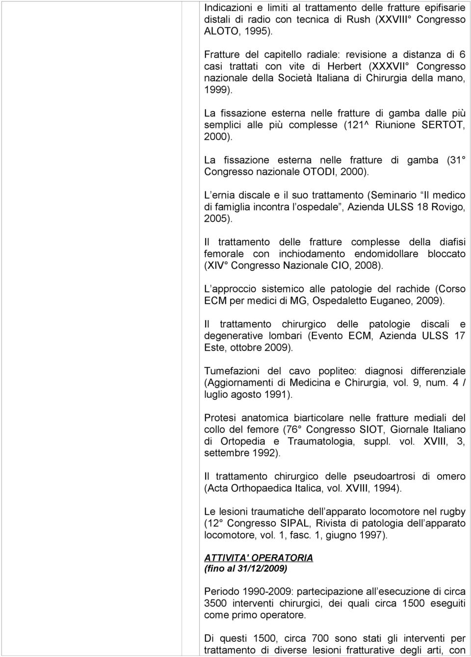 La fissazione esterna nelle fratture di gamba dalle più semplici alle più complesse (121^ Riunione SERTOT, 2000). La fissazione esterna nelle fratture di gamba (31 Congresso nazionale OTODI, 2000).