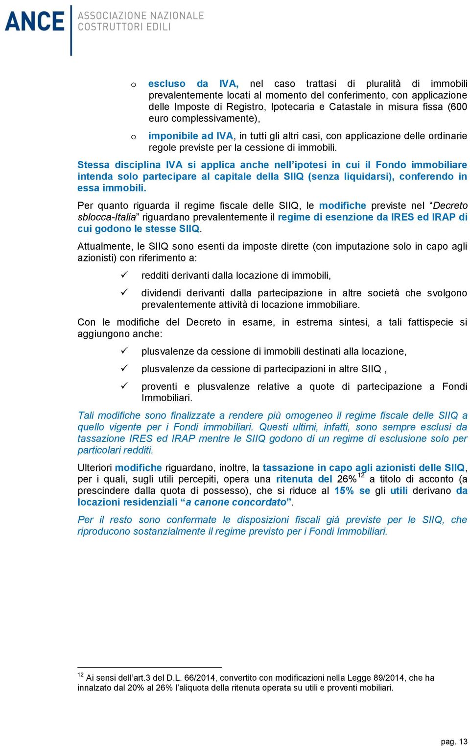 Stessa disciplina IVA si applica anche nell ipotesi in cui il Fondo immobiliare intenda solo partecipare al capitale della SIIQ (senza liquidarsi), conferendo in essa immobili.