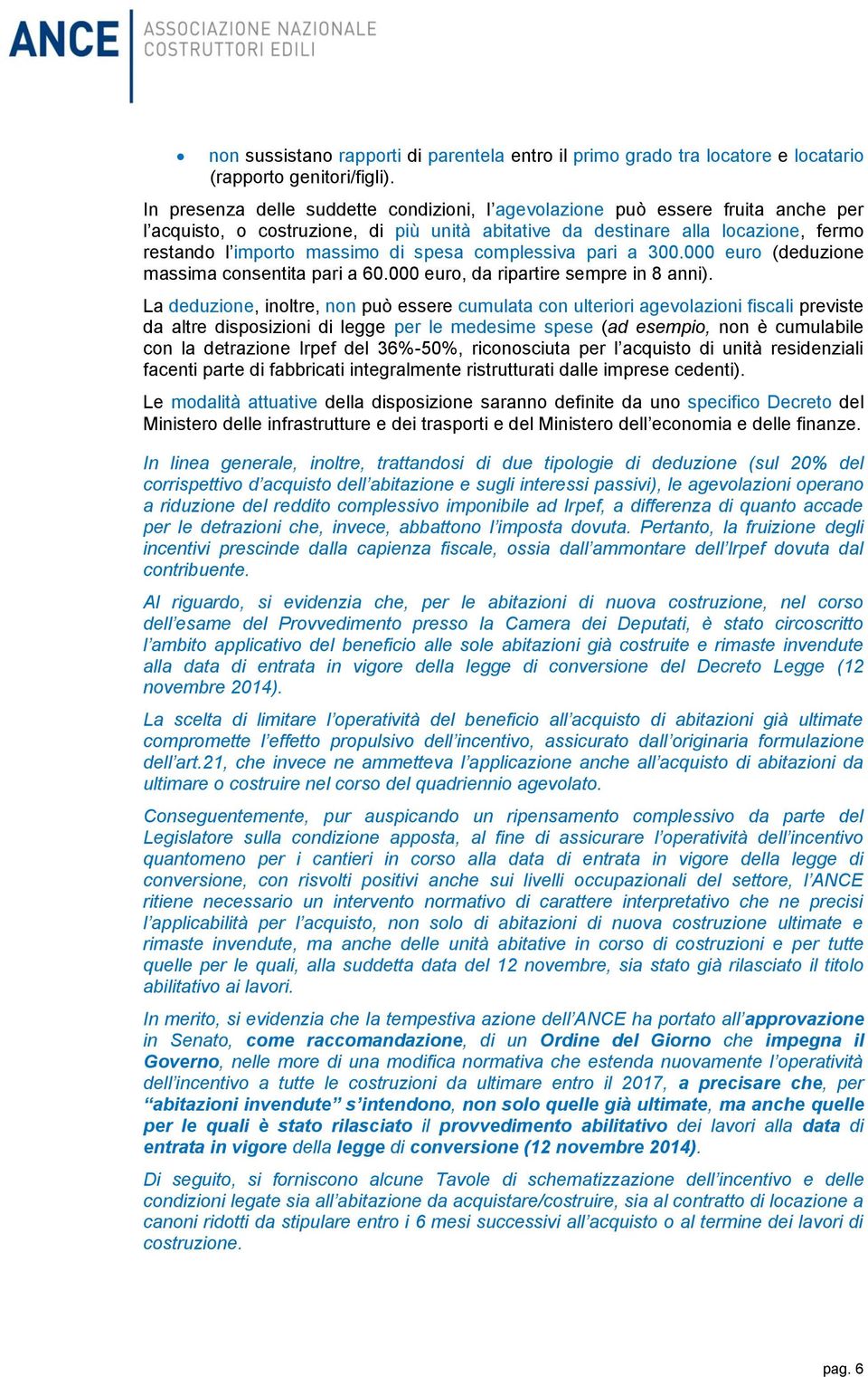 spesa complessiva pari a 300.000 euro (deduzione massima consentita pari a 60.000 euro, da ripartire sempre in 8 anni).