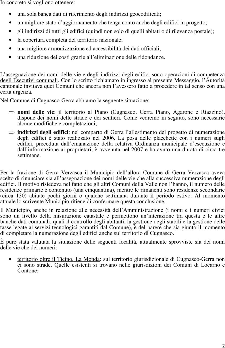 riduzione dei costi grazie all eliminazione delle ridondanze. L assegnazione dei nomi delle vie e degli indirizzi degli edifici sono operazioni di competenza degli Esecutivi comunali.