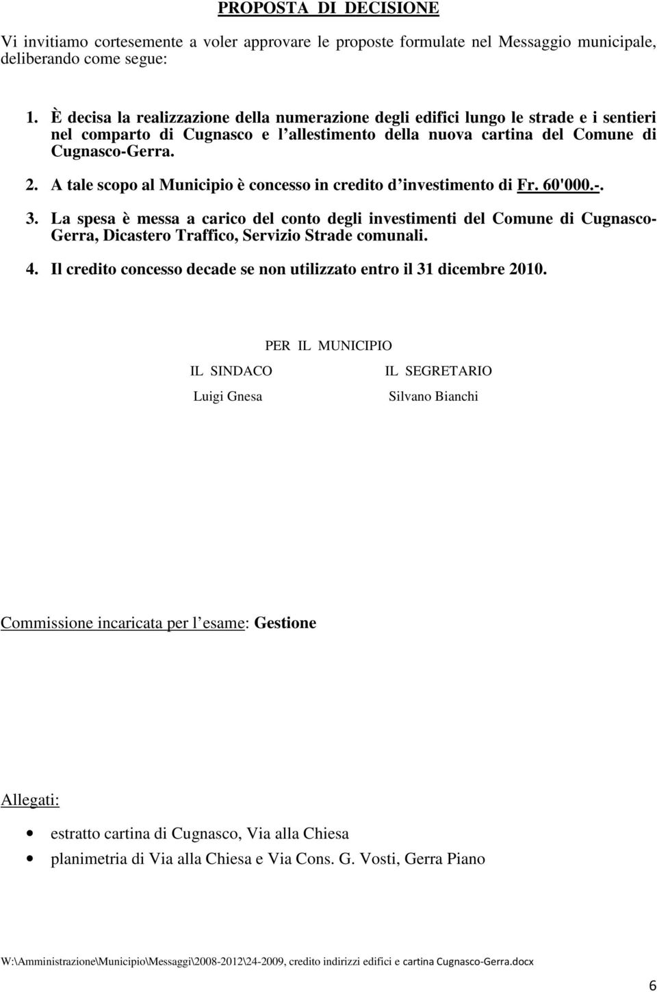 A tale scopo al Municipio è concesso in credito d investimento di Fr. 60'000.-. 3.