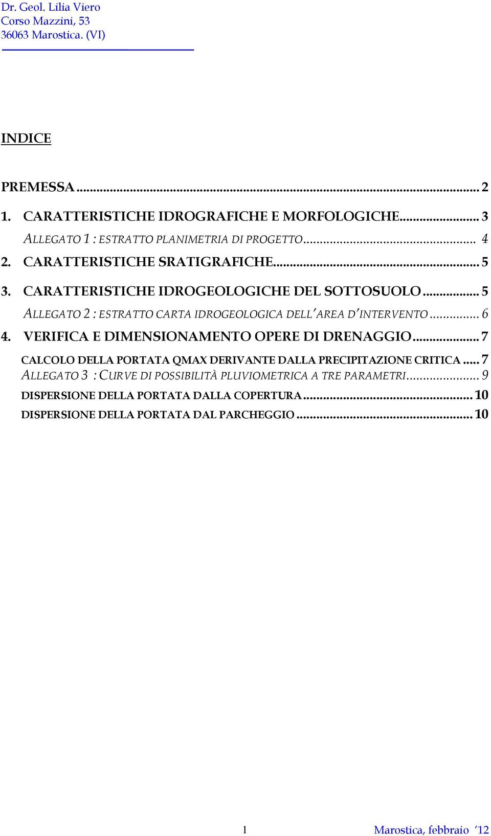 .. 5 ALLEGATO 2 : ESTRATTO CARTA IDROGEOLOGICA DELL AREA D INTERVENTO... 6 4. VERIFICA E DIMENSIONAMENTO OPERE DI DRENAGGIO.