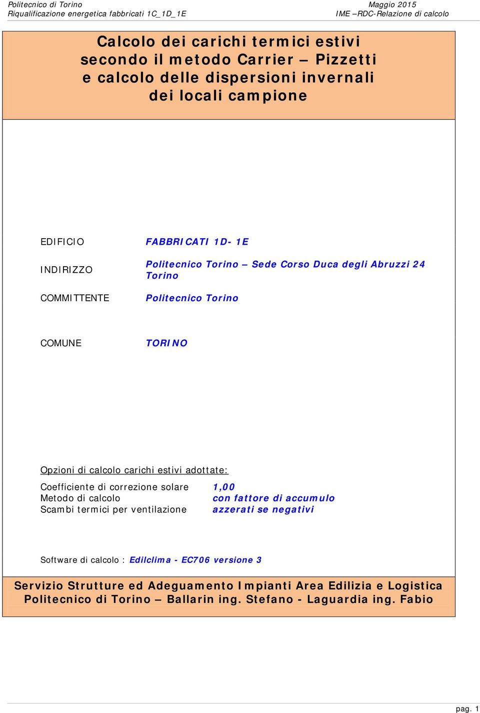 Coefficiente di correzione solare 1,00 Metodo di calcolo con fattore di accumulo Scambi termici per ventilazione azzerati se negativi Software di calcolo :