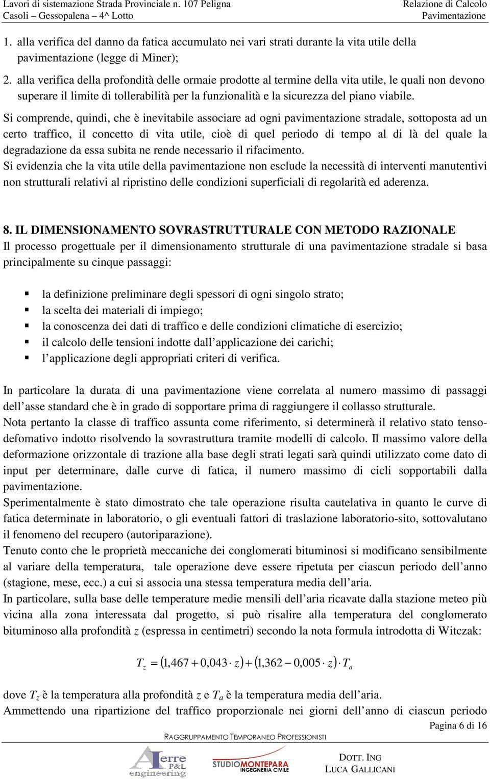 Si comprende, quindi, che è inevitabile associare ad ogni pavimentazione stradale, sottoposta ad un certo traffico, il concetto di vita utile, cioè di quel periodo di tempo al di là del quale la