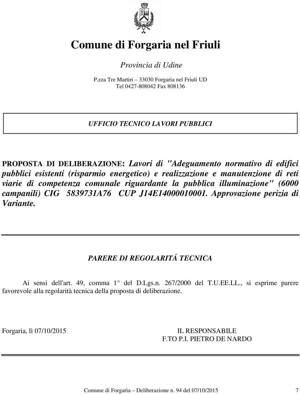 esistenti (risparmio energetico) e realizzazione e manutenzione di reti viarie di competenza comunale riguardante la pubblica illuminazione" (6000 campanili) CIG 5839731A76 CUP