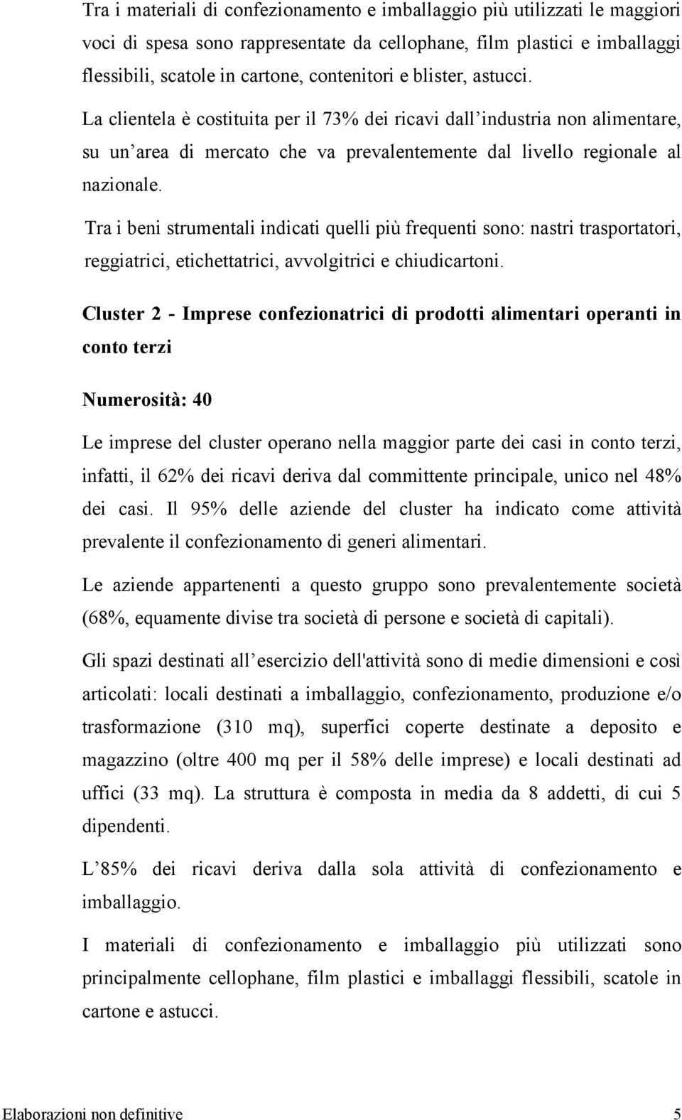 Tra i beni strumentali indicati quelli più frequenti sono: nastri trasportatori, reggiatrici, etichettatrici, avvolgitrici e chiudicartoni.