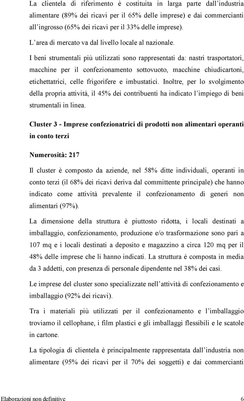 I beni strumentali più utilizzati sono rappresentati da: nastri trasportatori, macchine per il confezionamento sottovuoto, macchine chiudicartoni, etichettatrici, celle frigorifere e imbustatici.