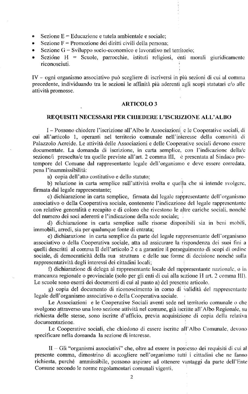 ' IV - ogni organismo associativo può scegliere di iscriversi in più sezioni di cui al comma precedente, individuando tra le sezioni le affinità più aderenti agli scopi statutari e/o alle attività