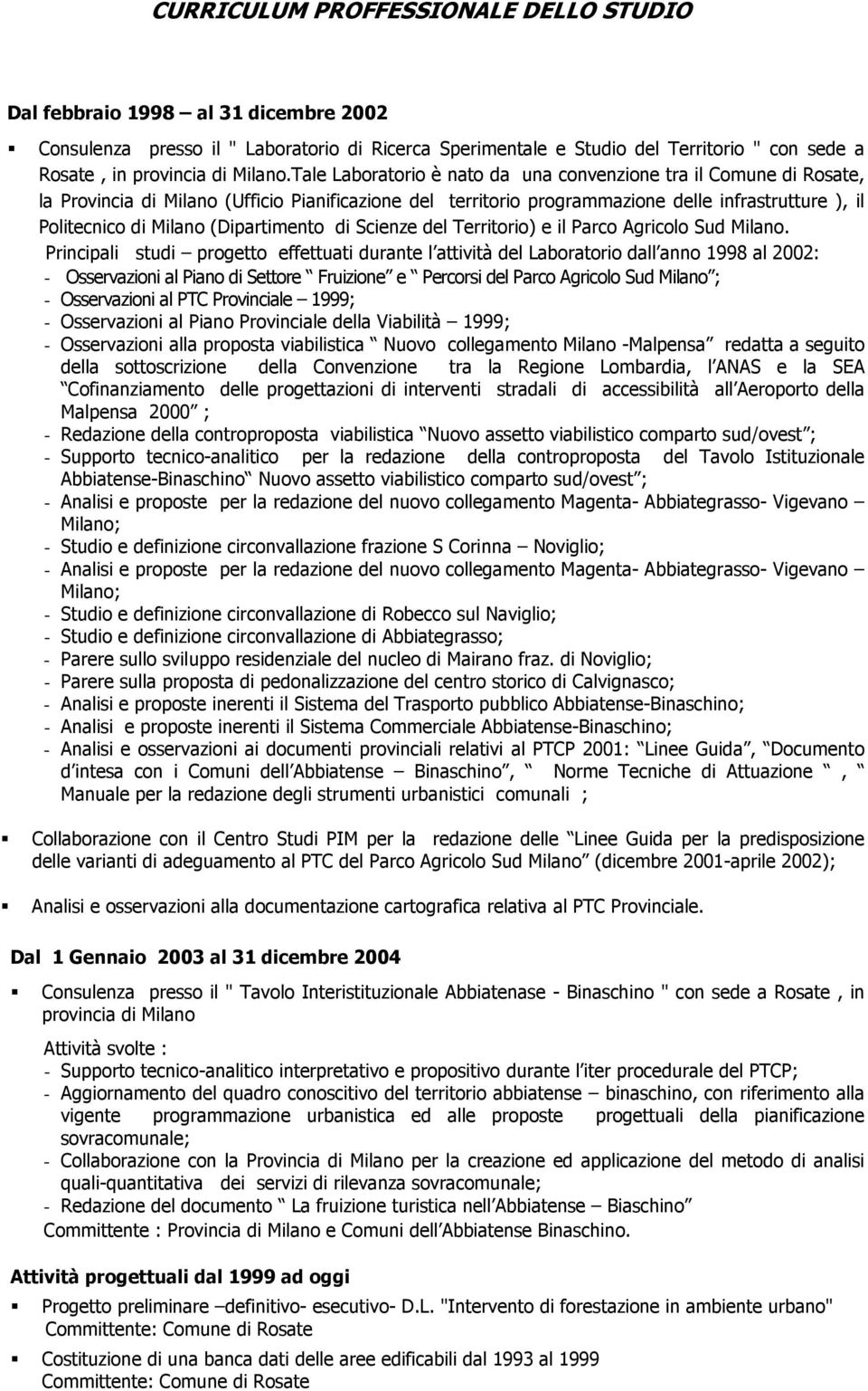 Tale Laboratorio è nato da una convenzione tra il Comune di Rosate, la Provincia di Milano (Ufficio Pianificazione del territorio programmazione delle infrastrutture ), il Politecnico di Milano