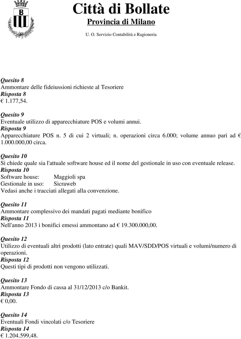 Risposta 10 Software house: Maggioli spa Gestionale in uso: Sicraweb Vedasi anche i tracciati allegati alla convenzione.