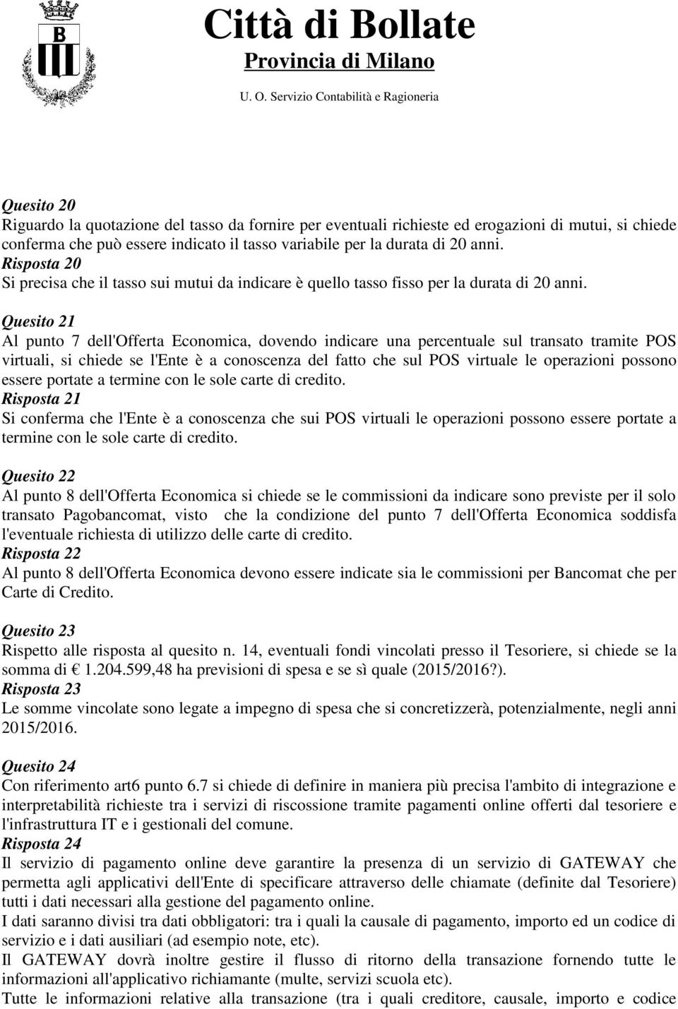 Quesito 21 Al punto 7 dell'offerta Economica, dovendo indicare una percentuale sul transato tramite POS virtuali, si chiede se l'ente è a conoscenza del fatto che sul POS virtuale le operazioni