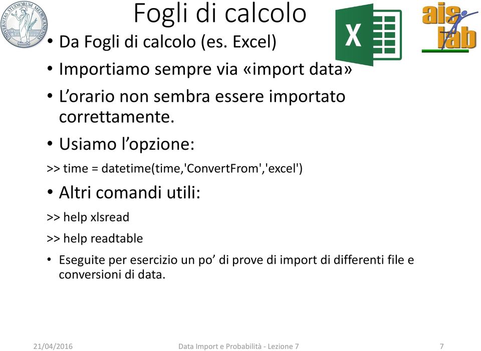 Usiamo l opzione: >> time = datetime(time,'convertfrom','excel') Altri comandi utili: >> help