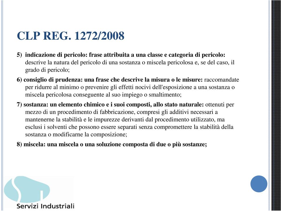 6) consiglio di prudenza: una frase che descrive la misura o le misure: raccomandate per ridurre al minimo o prevenire gli effetti nocivi dell'esposizione a una sostanza o miscela pericolosa