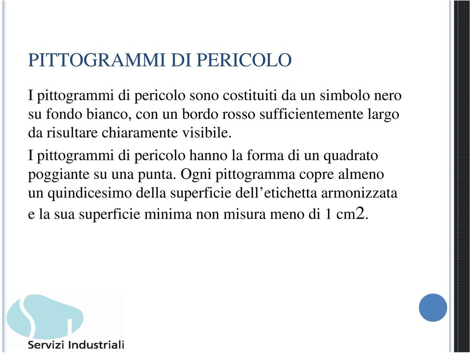 I pittogrammi di pericolo hanno la forma di un quadrato poggiante su una punta.