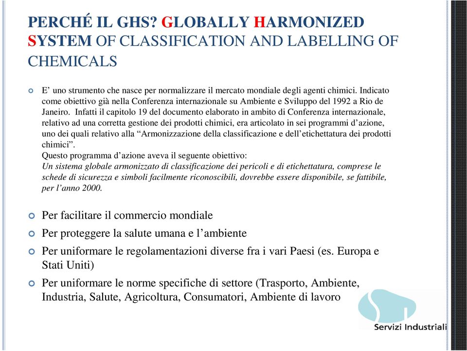 Infatti il capitolo 19 del documento elaborato in ambito di Conferenza internazionale, relativo ad una corretta gestione dei prodotti chimici, era articolato in sei programmi d azione, uno dei quali