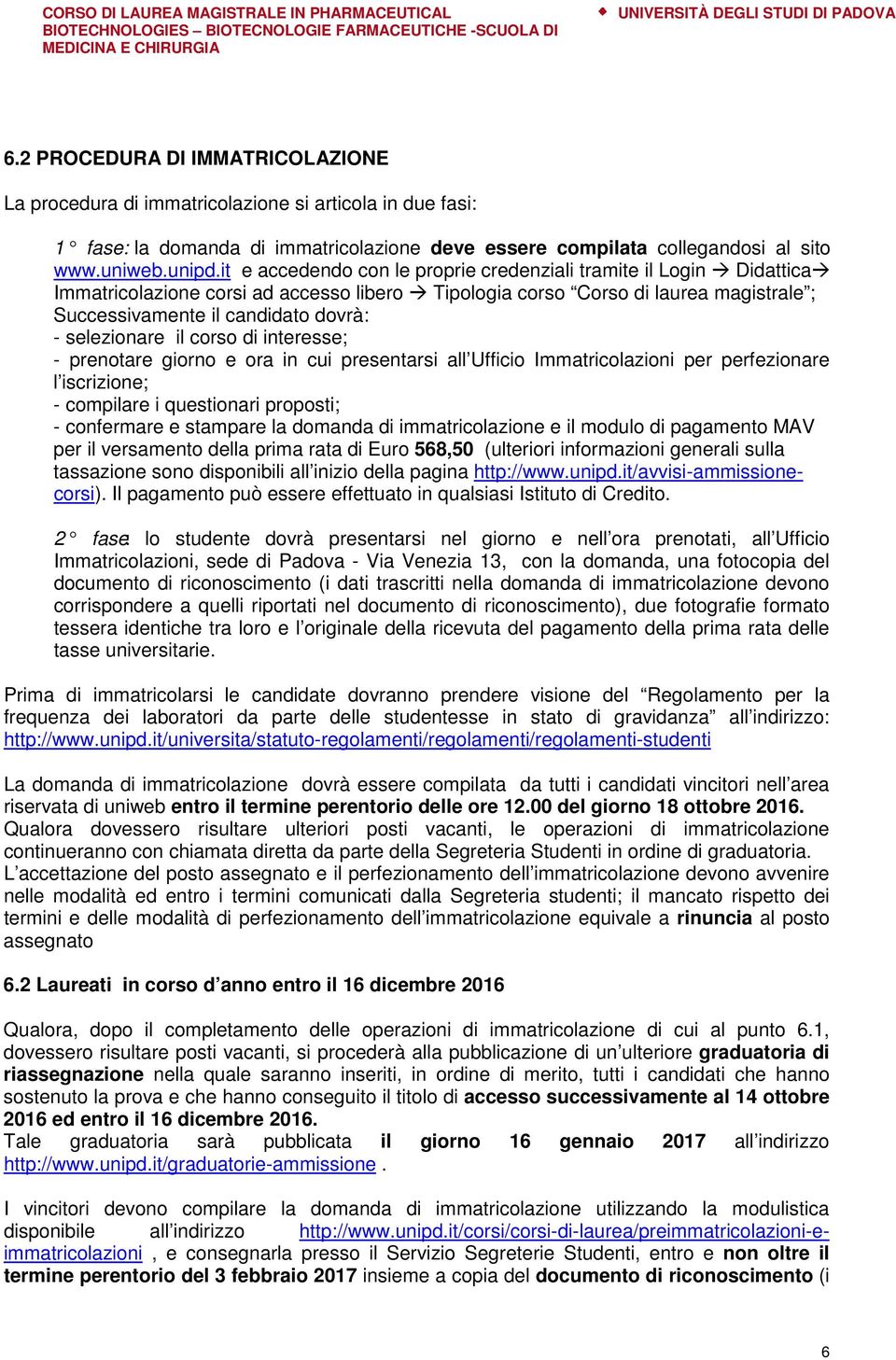 selezionare il corso di interesse; - prenotare giorno e ora in cui presentarsi all Ufficio Immatricolazioni per perfezionare l iscrizione; - compilare i questionari proposti; - confermare e stampare