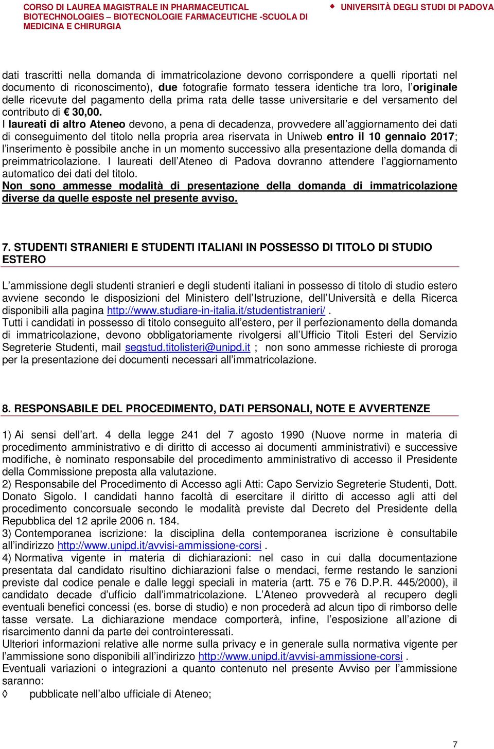 I laureati di altro Ateneo devono, a pena di decadenza, provvedere all aggiornamento dei dati di conseguimento del titolo nella propria area riservata in Uniweb entro il 10 gennaio 2017; l