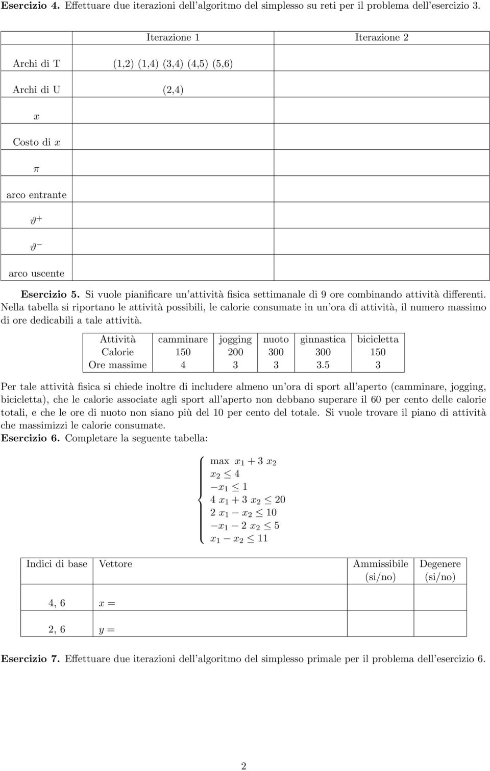 Si vuole pianificare un attività fisica settimanale di 9 ore combinando attività differenti.