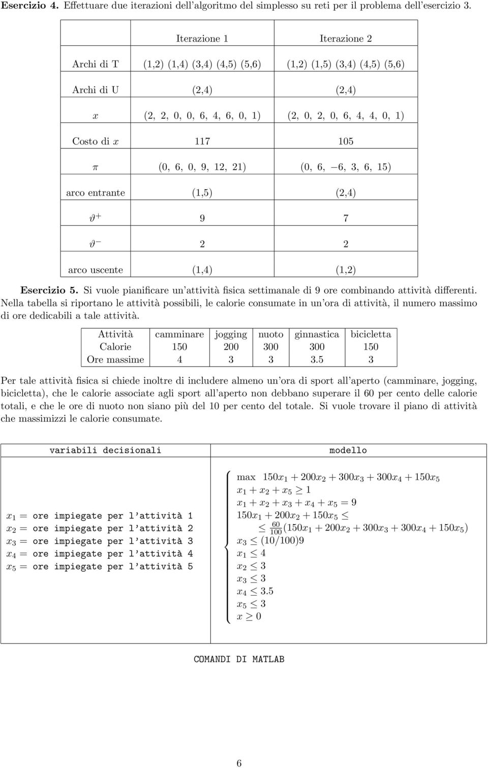 7 ϑ arco uscente (,) (,) Esercizio. Si vuole pianificare un attività fisica settimanale di 9 ore combinando attività differenti.