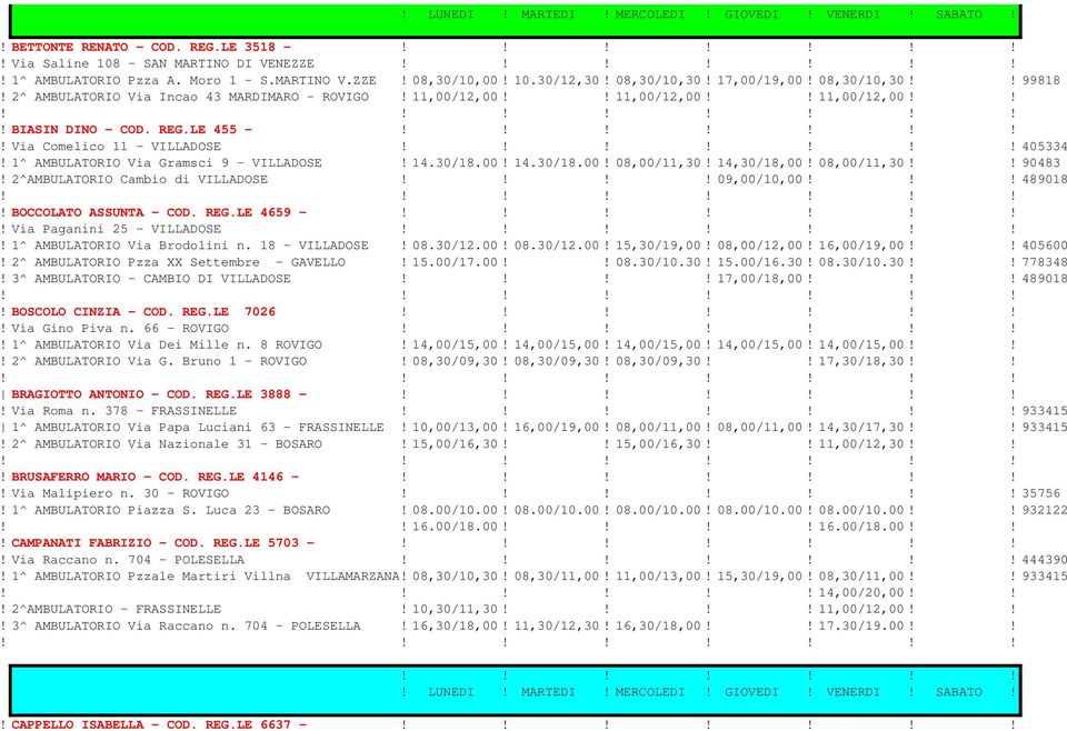 1^ AMBULATORIO Via Gramsci 9 - VILLADOSE! 14.30/18.00! 14.30/18.00! 08,00/11,30! 14,30/18,00! 08,00/11,30!! 90483! 2^AMBULATORIO Cambio di VILLADOSE!!!! 09,00/10,00!!! 489018! BOCCOLATO ASSUNTA - COD.