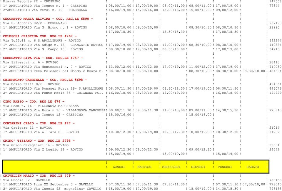 08,00/10,00! 08,00/10,00!! 08,30/10,30! 08,30/10,30!! 21990!! 17,00/18,30!! 15,30/18,30!! 17,00/18,30!!! CELESCHI CRISTINA COD. REG.LE 4767 -! Via Toffoli n. 6 S.APOLLINARE - ROVIGO 492244!