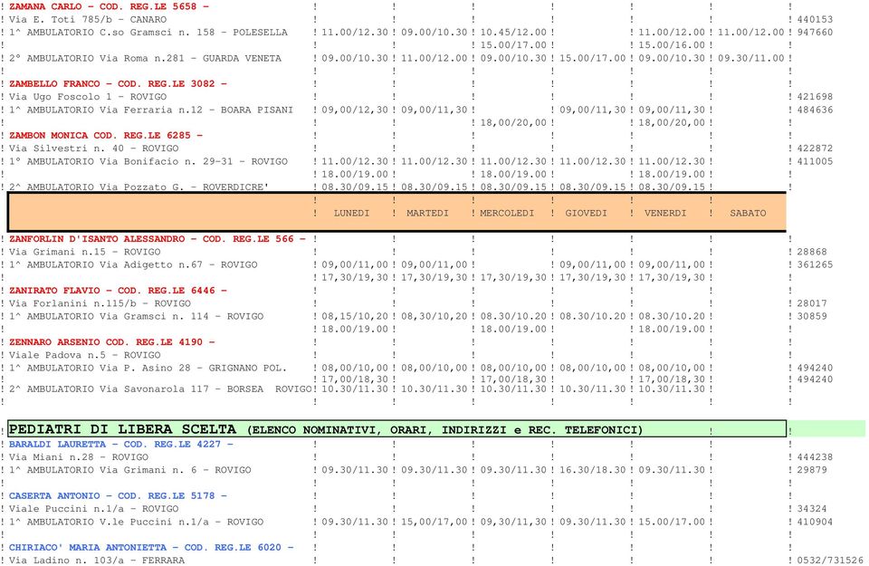 Via Ugo Foscolo 1 - ROVIGO 421698! 1^ AMBULATORIO Via Ferraria n.12 - BOARA PISANI! 09,00/12,30! 09,00/11,30!! 09,00/11,30! 09,00/11,30!! 484636!!!! 18,00/20,00!! 18,00/20,00!!! ZAMBON MONICA COD.